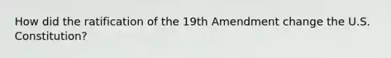 How did the ratification of the 19th Amendment change the U.S. Constitution?