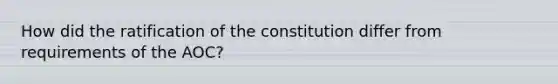 How did the ratification of the constitution differ from requirements of the AOC?