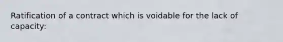 Ratification of a contract which is voidable for the lack of capacity: