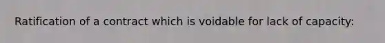 Ratification of a contract which is voidable for lack of capacity: