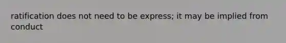 ratification does not need to be express; it may be implied from conduct