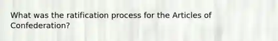 What was the ratification process for the Articles of Confederation?