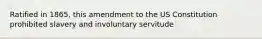 Ratified in 1865, this amendment to the US Constitution prohibited slavery and involuntary servitude