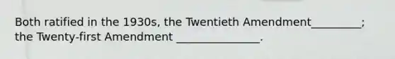 Both ratified in the 1930s, the Twentieth Amendment_________; the Twenty-first Amendment _______________.