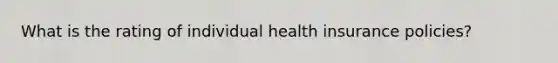 What is the rating of individual health insurance policies?