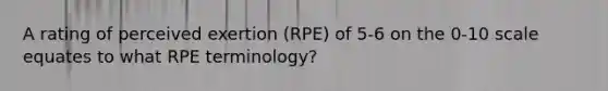 A rating of perceived exertion (RPE) of 5-6 on the 0-10 scale equates to what RPE terminology?