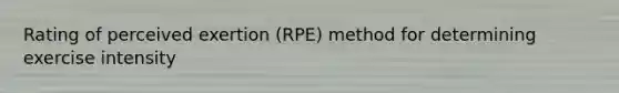 Rating of perceived exertion (RPE) method for determining exercise intensity