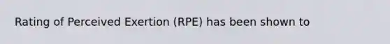 Rating of Perceived Exertion (RPE) has been shown to