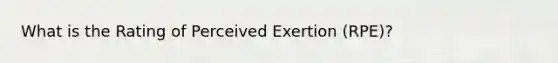 What is the Rating of Perceived Exertion (RPE)?