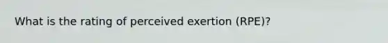 What is the rating of perceived exertion (RPE)?