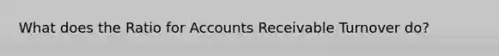 What does the Ratio for Accounts Receivable Turnover do?