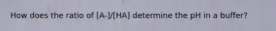 How does the ratio of [A-]/[HA] determine the pH in a buffer?