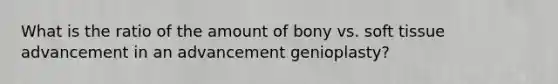 What is the ratio of the amount of bony vs. soft tissue advancement in an advancement genioplasty?