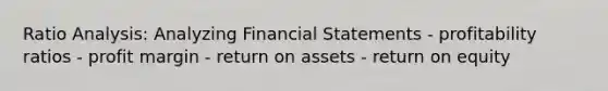 Ratio Analysis: Analyzing Financial Statements - profitability ratios - profit margin - return on assets - return on equity