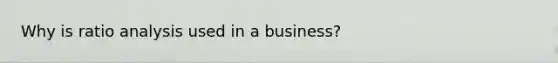 Why is ratio analysis used in a business?