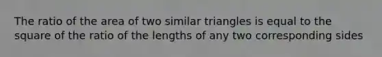 The ratio of the area of two similar triangles is equal to the square of the ratio of the lengths of any two corresponding sides