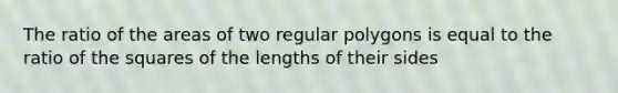 The ratio of the areas of two regular polygons is equal to the ratio of the squares of the lengths of their sides