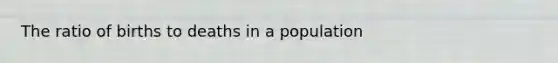 The ratio of births to deaths in a population