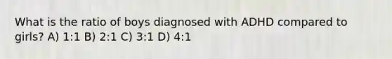 What is the ratio of boys diagnosed with ADHD compared to girls? A) 1:1 B) 2:1 C) 3:1 D) 4:1