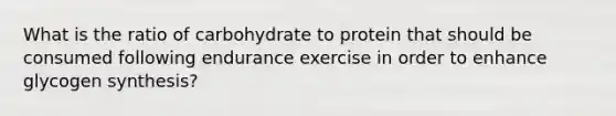 What is the ratio of carbohydrate to protein that should be consumed following endurance exercise in order to enhance glycogen synthesis?