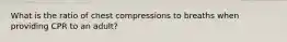 What is the ratio of chest compressions to breaths when providing CPR to an adult?