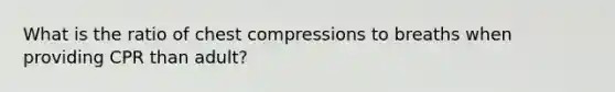 What is the ratio of chest compressions to breaths when providing CPR than adult?