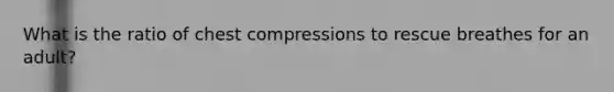 What is the ratio of chest compressions to rescue breathes for an adult?