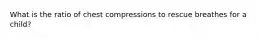 What is the ratio of chest compressions to rescue breathes for a child?