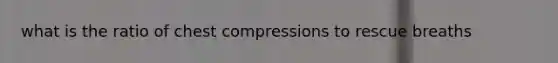 what is the ratio of chest compressions to rescue breaths