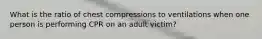 What is the ratio of chest compressions to ventilations when one person is performing CPR on an adult victim?