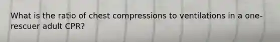 What is the ratio of chest compressions to ventilations in a one-rescuer adult CPR?