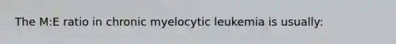 The M:E ratio in chronic myelocytic leukemia is usually: