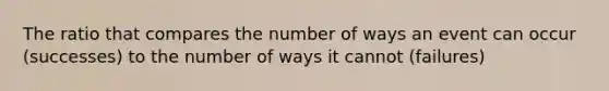 The ratio that compares the number of ways an event can occur (successes) to the number of ways it cannot (failures)