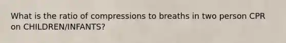 What is the ratio of compressions to breaths in two person CPR on CHILDREN/INFANTS?
