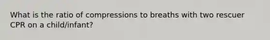 What is the ratio of compressions to breaths with two rescuer CPR on a child/infant?