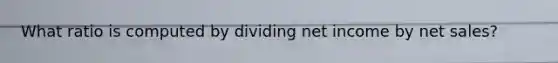What ratio is computed by dividing net income by net sales?