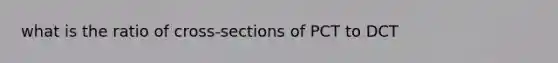 what is the ratio of cross-sections of PCT to DCT