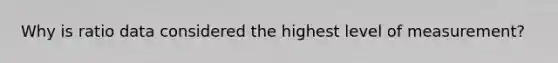 Why is ratio data considered the highest level of measurement?