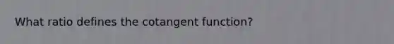 What ratio defines the cotangent function?