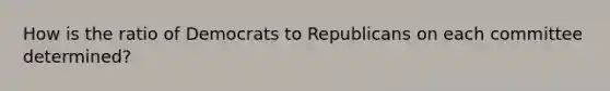 How is the ratio of Democrats to Republicans on each committee determined?