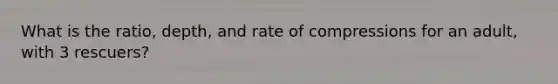 What is the ratio, depth, and rate of compressions for an adult, with 3 rescuers?