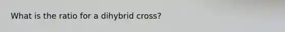 What is the ratio for a dihybrid cross?