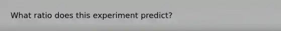 What ratio does this experiment predict?