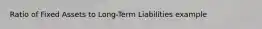 Ratio of Fixed Assets to Long-Term Liabilities example