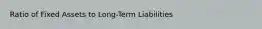 Ratio of Fixed Assets to Long-Term Liabilities