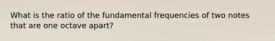 What is the ratio of the fundamental frequencies of two notes that are one octave apart?