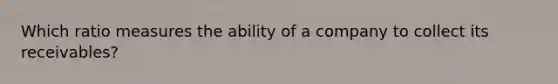 Which ratio measures the ability of a company to collect its​ receivables?