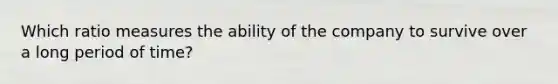 Which ratio measures the ability of the company to survive over a long period of time?