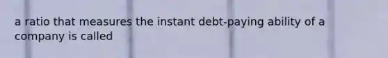 a ratio that measures the instant debt-paying ability of a company is called