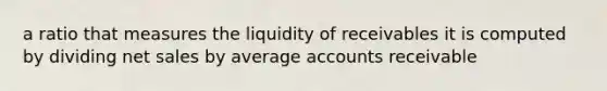 a ratio that measures the liquidity of receivables it is computed by dividing net sales by average accounts receivable